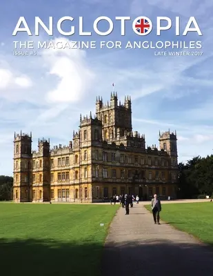 Anglotopia Magazine - Issue #5 - The Anglophile Magazine Downton Abbey, WI, Alfréd Veľký, Spitfire, London Uncovered and More! The Anglophile - Anglotopia Magazine - Issue #5 - The Anglophile Magazine Downton Abbey, WI, Alfred the Great, The Spitfire, London Uncovered and More!: The Anglophile