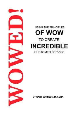 Wowed! Využitie princípov Wow na vytvorenie neuveriteľných služieb zákazníkom - Wowed! Using The Principles Of Wow To Create Incredible Customer Service