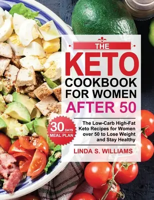 Keto kuchárka pre ženy po päťdesiatke: Nízkosacharidové vysokotučné keto recepty pre ženy po päťdesiatke s 30-dňovým plánom stravovania na chudnutie a udržanie zdravia - The Keto Cookbook for Women after 50: The Low-Carb High-Fat Keto Recipes for Women over 50 with 30 Days Meal Plan to Lose Weight and Stay Healthy