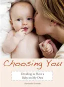 Voľba vás: Rozhodnutie mať dieťa na vlastnú päsť - Choosing You: Deciding to Have a Baby on My Own