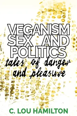 Vegánstvo, sex a politika: Príbehy o nebezpečenstve a rozkoši - Veganism, Sex and Politics: Tales of Danger and Pleasure