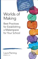 Svety tvorby: Najlepšie postupy na vytvorenie makerspace pre vašu školu - Worlds of Making: Best Practices for Establishing a Makerspace for Your School