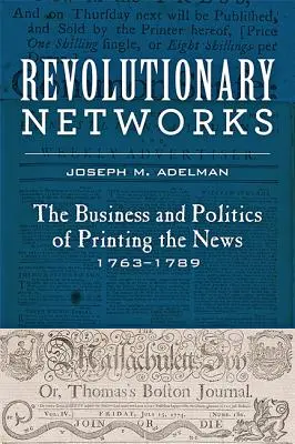 Revolučné siete: Obchod a politika tlače správ, 1763-1789 - Revolutionary Networks: The Business and Politics of Printing the News, 1763-1789