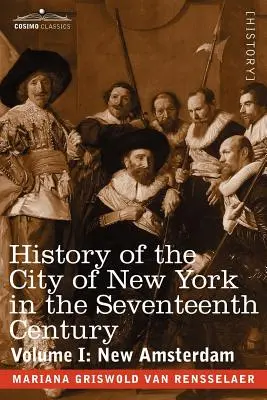 Dejiny mesta New York v sedemnástom storočí: I. diel: Nový Amsterdam - History of the City of New York in the Seventeenth Century: Volume I: New Amsterdam