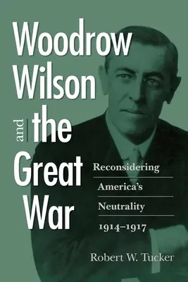 Woodrow Wilson a Veľká vojna: prehodnotenie americkej neutrality v rokoch 1914-1917 - Woodrow Wilson and the Great War: Reconsidering America's Neutrality, 1914-1917