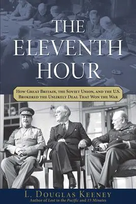 Jedenásta hodina: Ako Veľká Británia, Sovietsky zväz a USA uzavreli nepravdepodobnú dohodu, ktorá vyhrala vojnu - The Eleventh Hour: How Great Britain, the Soviet Union, and the U.S. Brokered the Unlikely Deal That Won the War