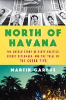 Na sever od Havany: Nevypovedaný príbeh špinavej politiky, tajnej diplomacie a súdneho procesu s kubánskou päťkou - North of Havana: The Untold Story of Dirty Politics, Secret Diplomacy, and the Trial of the Cuban Five