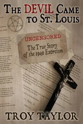 Diabol prišiel do St. Louis: Louis: Necenzurovaný skutočný príbeh exorcizmu z roku 1949 - Devil Came to St. Louis: The Uncensored True Story of the 1949 Exorcism