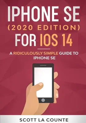 iPhone SE (model 2020) pre iOS 14: Smiešne jednoduchý sprievodca pre iPhone SE - iPhone SE (2020 Edition) For iOS 14: A Ridiculously Simple Guide To iPhone SE