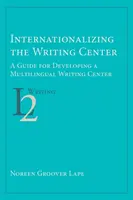 Internacionalizácia centra písania: Príručka pre rozvoj viacjazyčného centra písania - Internationalizing the Writing Center: A Guide for Developing a Multilingual Writing Center