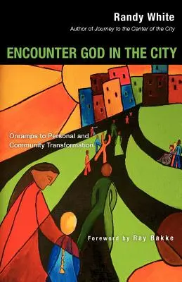 Stretnutie s Bohom v meste: Na cestách k osobnej a komunitnej premene (Onramps to Personal and Community Transformation) - Encounter God in the City: Onramps to Personal and Community Transformation