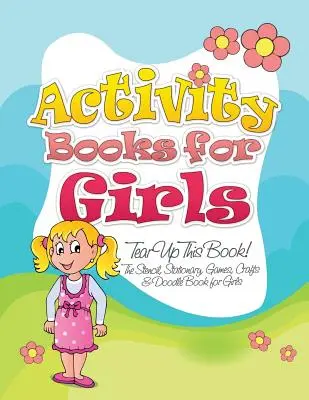 Knihy aktivít pre dievčatá (Roztrhni túto knihu! šablóny, písacie potreby, hry, remeslá a čmáranice pre dievčatá) - Activity Books for Girls (Tear Up This Book! the Stencil, Stationary, Games, Crafts & Doodle Book for Girls)