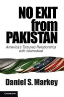 Žiadny odchod z Pakistanu: Trpký vzťah Ameriky s Islamabadom - No Exit from Pakistan: America's Tortured Relationship with Islamabad
