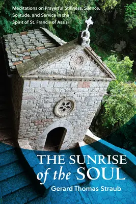 Východ slnka duše: Meditácie o modlitebnom tichu, mlčaní, samote a službe v duchu svätého Františka z Assisi - Sunrise of the Soul: Meditations on Prayerful Stillness, Silence, Solitude, and Service in the Spirit of St. Francis of Assisi