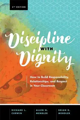 Disciplína s dôstojnosťou, 4. vydanie: Ako budovať zodpovednosť, vzťahy a rešpekt v triede? - Discipline with Dignity, 4th Edition: How to Build Responsibility, Relationships, and Respect in Your Classroom