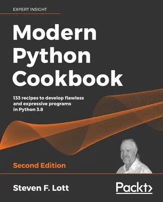 Modern Python Cookbook - Second Edition (Moderná kuchárka jazyka Python - druhé vydanie): 133 receptov na vývoj bezchybných a expresívnych programov v jazyku Python 3.8 - Modern Python Cookbook - Second Edition: 133 recipes to develop flawless and expressive programs in Python 3.8