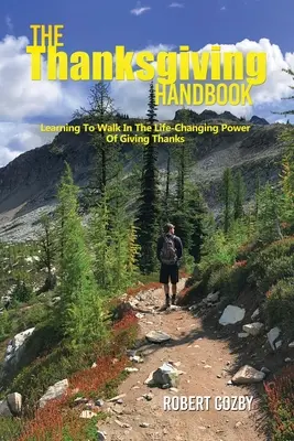 Príručka o vďakyvzdaní: Naučte sa kráčať v živote meniacej sile vzdávania vďaky - The Thanksgiving Handbook: Learning To Walk In The Life-Changing Power Of Giving Thanks