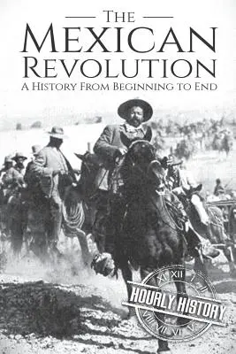 Mexická revolúcia: História od začiatku do konca - The Mexican Revolution: A History From Beginning to End