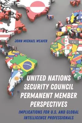 Perspektívy stálych členov Bezpečnostnej rady OSN; dôsledky pre amerických a globálnych spravodajských odborníkov - United Nations Security Council Permanent Member Perspectives; Implications for U.S. and Global Intelligence Professionals
