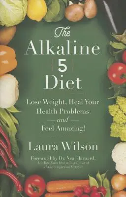 Alkalická diéta 5: Alkalická kniha: schudnite, vyliečte svoje zdravotné problémy a cíťte sa úžasne! - The Alkaline 5 Diet: Lose Weight, Heal Your Health Problems and Feel Amazing!