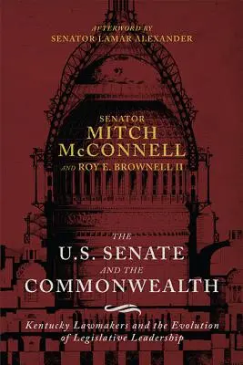 Senát a spoločenstvo národov: Zákonodarcovia štátu Kentucky a vývoj legislatívneho vedenia - The Us Senate and the Commonwealth: Kentucky Lawmakers and the Evolution of Legislative Leadership