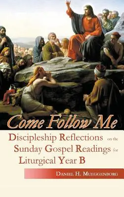 Poď za mnou: Vydajte sa za nami: Učenícke úvahy k nedeľným evanjeliovým čítaniam pre liturgický rok B - Come Follow Me: Discipleship Reflections on the Sunday Gospel Readings for Liturgical Year B