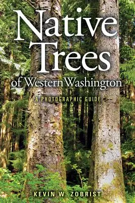 Pôvodné stromy západného Washingtonu: Fotografický sprievodca - Native Trees of Western Washington: A Photographic Guide