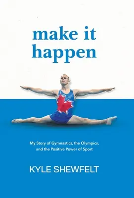 Make It Happen: Príbeh o gymnastike, olympijských hrách a pozitívnej sile športu - Make It Happen: My Story of Gymnastics, the Olympics, and the Positive Power of Sport