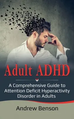 ADHD u dospelých: A Comprehensive Guide to Attention Deficit Hyperactivity Disorder in Adults (Komplexný sprievodca poruchou pozornosti a hyperaktivitou u dospelých) - Adult ADHD: A Comprehensive Guide to Attention Deficit Hyperactivity Disorder in Adults