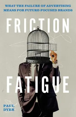 Únava z trenia: Čo znamená neúspech reklamy pre značky zamerané na budúcnosť - Friction Fatigue: What the Failure of Advertising Means for Future-Focused Brands
