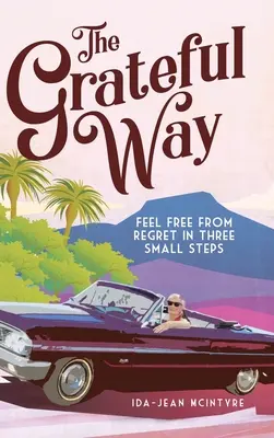 Vďačná cesta: Pocit slobody od ľútosti v troch malých krokoch - The Grateful Way: Feel Free from Regret in Three Small Steps