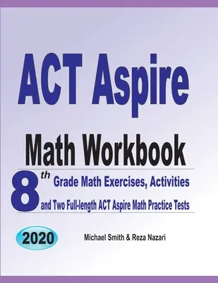 ACT Aspire Math Workbook: Cvičenia z matematiky pre 8. ročník a dve cvičné testy ACT Aspire z matematiky v plnej dĺžke - ACT Aspire Math Workbook: 8th Grade Math Exercises, Activities, and Two Full-length ACT Aspire Math Practice Tests