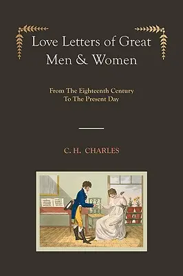 Milostné listy veľkých mužov a žien [ilustrované vydanie] Od osemnásteho storočia po súčasnosť - Love Letters of Great Men & Women [Illustrated edition] From The Eighteenth Century To The Present Day