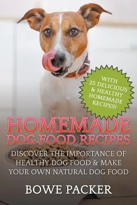 Recepty na domáce krmivo pre psov: Recepty pre psov: Objavte význam zdravého krmiva pre psov a vyrobte si vlastné prírodné krmivo pre psov - Homemade Dog Food Recipes: Discover The Importance Of Healthy Dog Food & Make Your Own Natural Dog Food