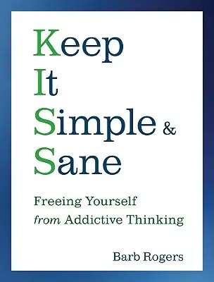 Zachovajte si jednoduchosť a zdravý rozum: Osloboďte sa od návykového myslenia. - Keep It Simple & Sane: Freeing Yourself from Addictive Thinking