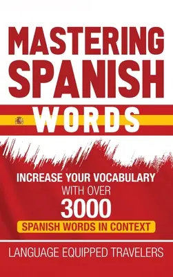 Ovládanie španielskych slovíčok: Zlepšite si slovnú zásobu pomocou viac ako 3000 španielskych slov v kontexte - Mastering Spanish Words: Increase Your Vocabulary with Over 3000 Spanish Words in Context
