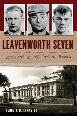 Leavenworth Seven: Útek z väzenia v roku 1931 - Leavenworth Seven: The Deadly 1931 Prison Break