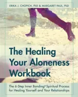 Pracovný zošit Liečenie vašej osamelosti: Knižka: 6 krokov vnútornej väzby na uzdravenie seba samého a svojich vzťahov - The Healing Your Aloneness Workbook: The 6-Step Inner Bonding Process for Healing Yourself and Your Relationships