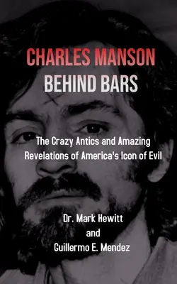 Charles Manson za mrežami: šialené výčiny a úžasné odhalenia americkej ikony zla - Charles Manson Behind Bars: the crazy antics and amazing revelations of America's icon of evil