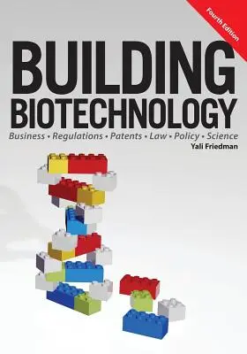 Budovanie biotechnológií: Biotechnologické podnikanie, predpisy, patenty, právo, politika a veda - Building Biotechnology: Biotechnology Business, Regulations, Patents, Law, Policy and Science