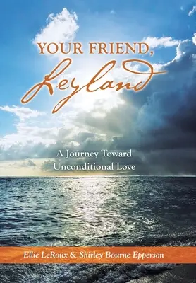 Tvoj priateľ, Leyland: Vydajte sa na cestu k bezpodmienečnej láske - Your Friend, Leyland: A Journey Toward Unconditional Love