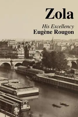 Jeho excelencia Eugene Rougon: Prírodné a sociálne dejiny rodiny Rougon-Macquartovcov v období druhého cisárstva - His Excellency Eugene Rougon: Volume Six in the Rougon-Macquart, a natural and social history of a family in the Second Empire
