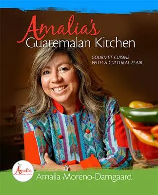 Amálina guatemalská kuchyňa: Guatemala: Gurmánska kuchyňa s kultúrnym nádychom - Amalia's Guatemalan Kitchen: Gourmet Cuisine with a Cultural Flair