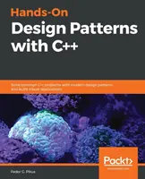Praktické návrhové vzory s C++: Riešte bežné problémy C++ pomocou moderných návrhových vzorov a vytvárajte robustné aplikácie - Hands-On Design Patterns with C++: Solve common C++ problems with modern design patterns and build robust applications