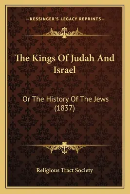 The Kings Of Judah And Israel (Judskí a izraelskí králi): (1837): The Kings of the Judes: Or The History of The Jews (1837) - The Kings Of Judah And Israel: Or The History Of The Jews (1837)