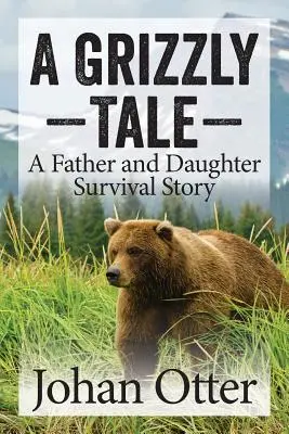 Príbeh o Grizzlym: Príbeh o prežití otca a dcéry - A Grizzly Tale: A Father and Daughter Survival Story