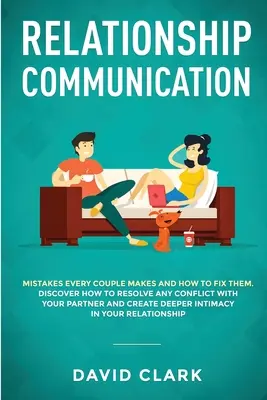 Komunikácia vo vzťahoch: Chyby, ktoré robí každý pár, a ako ich napraviť: Ako vyriešiť akýkoľvek konflikt s partnerom a vytvoriť dee - Relationship Communication: Mistakes Every Couple Makes and How to Fix Them: Discover How to Resolve Any Conflict with Your Partner and Create Dee