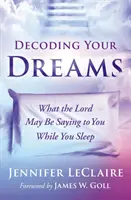 Dekódovanie vašich snov: Čo vám môže Pán hovoriť, kým spíte - Decoding Your Dreams: What the Lord May Be Saying to You While You Sleep
