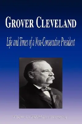 Grover Cleveland - Život a časy prezidenta, ktorý sa nestal prezidentom (životopis) - Grover Cleveland - Life and Times of a Non-Consecutive President (Biography)