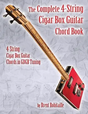 Kompletná kniha akordov pre 4-strunovú gitaru Cigar Box: Akordy pre 4-strunovú gitaru v GDGB ladení - The Complete 4-String Cigar Box Guitar Chord Book: 4-String Cigar Box Guitar Chords in GDGB Tuning
